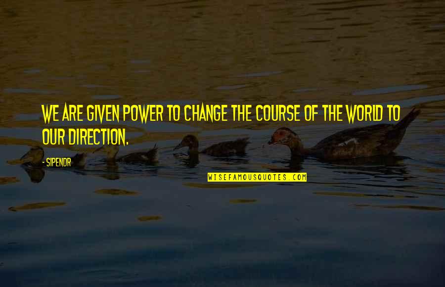 The Power To Change The World Quotes By Sipendr: We are given power to change the course