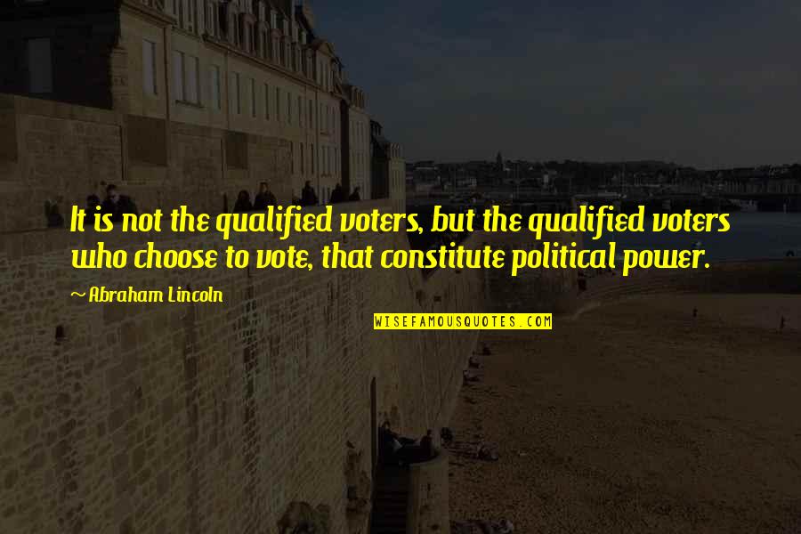 The Power To Choose Quotes By Abraham Lincoln: It is not the qualified voters, but the