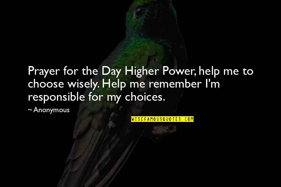 The Power To Choose Quotes By Anonymous: Prayer for the Day Higher Power, help me