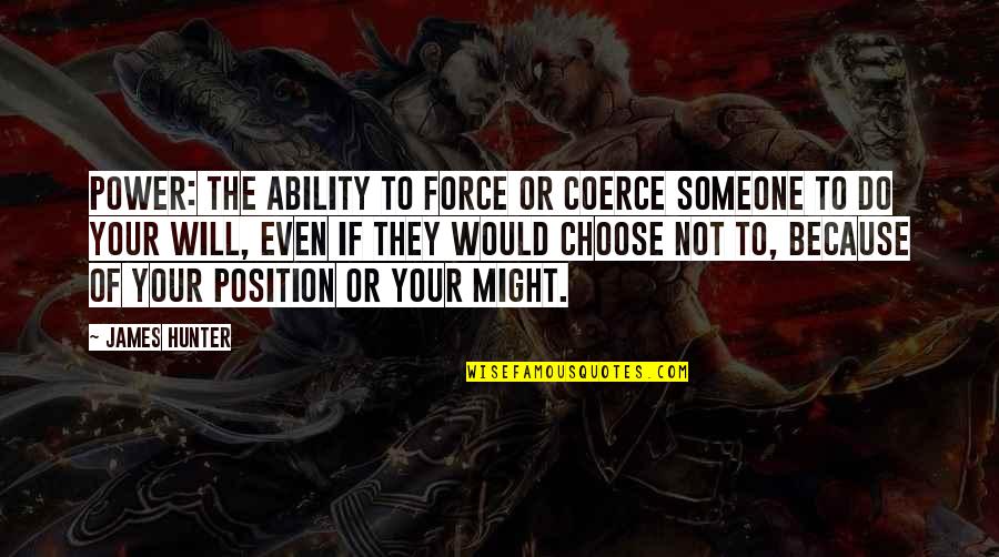 The Power To Choose Quotes By James Hunter: Power: The ability to force or coerce someone