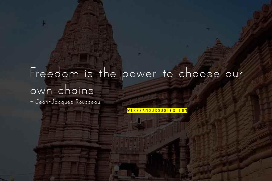 The Power To Choose Quotes By Jean-Jacques Rousseau: Freedom is the power to choose our own