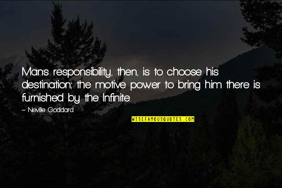 The Power To Choose Quotes By Neville Goddard: Man's responsibility, then, is to choose his destination;