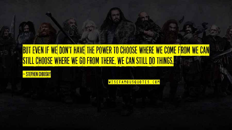 The Power To Choose Quotes By Stephen Chbosky: But even if we don't have the power