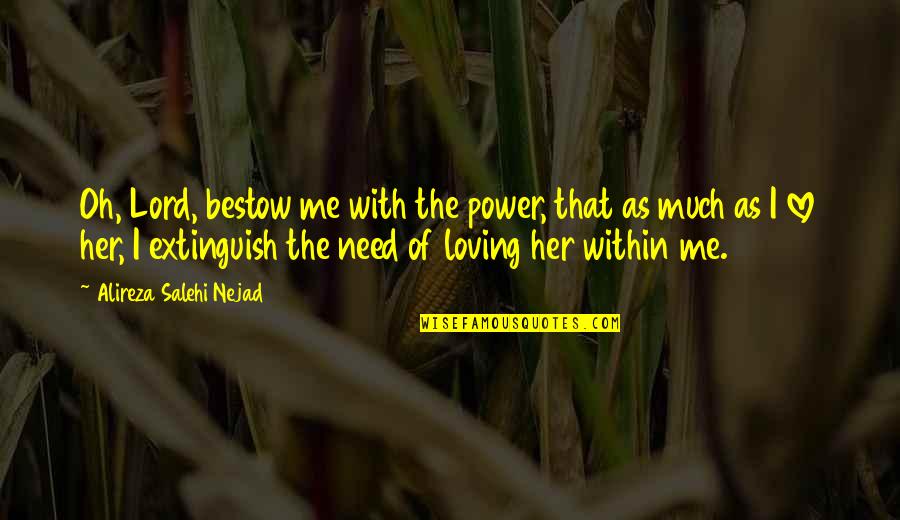 The Power Within Me Quotes By Alireza Salehi Nejad: Oh, Lord, bestow me with the power, that