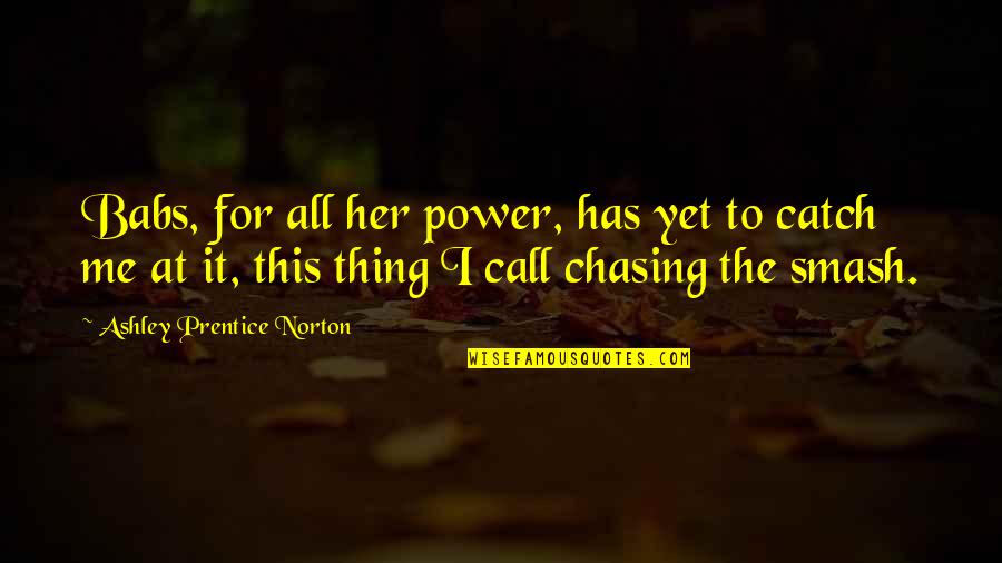 The Power Within Me Quotes By Ashley Prentice Norton: Babs, for all her power, has yet to