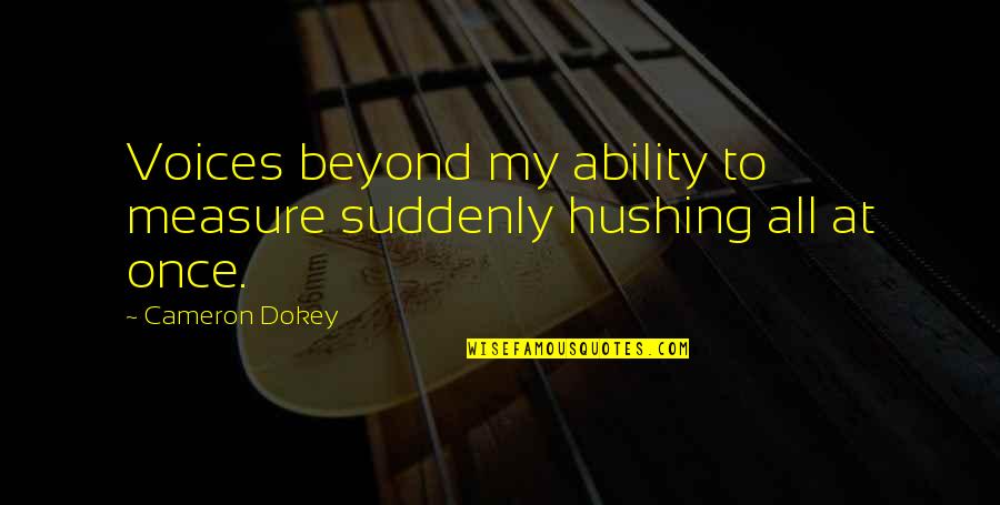 The Prancing Pony Quotes By Cameron Dokey: Voices beyond my ability to measure suddenly hushing