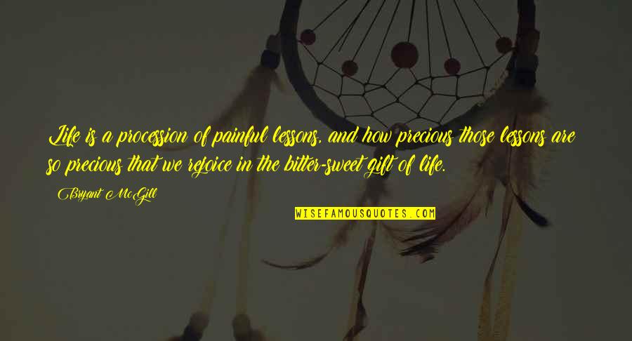 The Precious Gift Of Life Quotes By Bryant McGill: Life is a procession of painful lessons, and