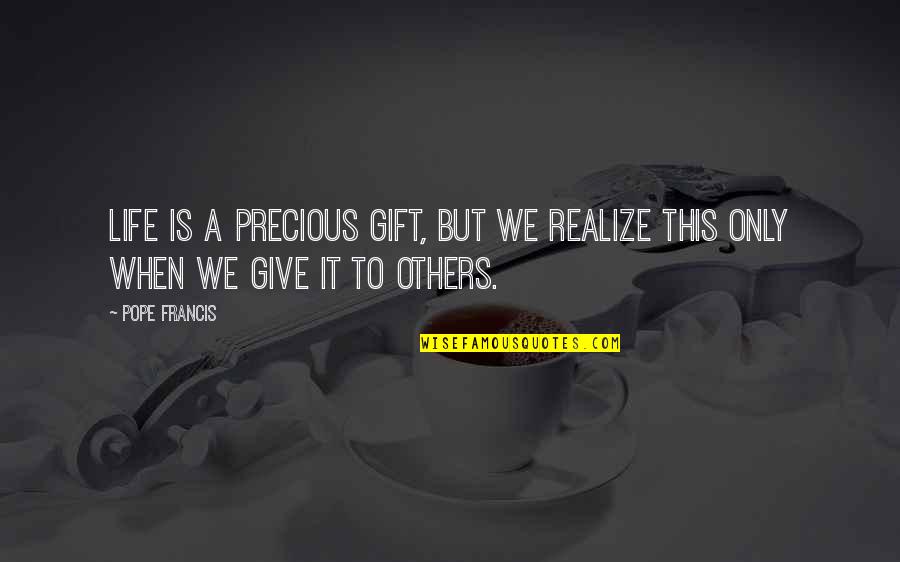 The Precious Gift Of Life Quotes By Pope Francis: Life is a precious gift, but we realize