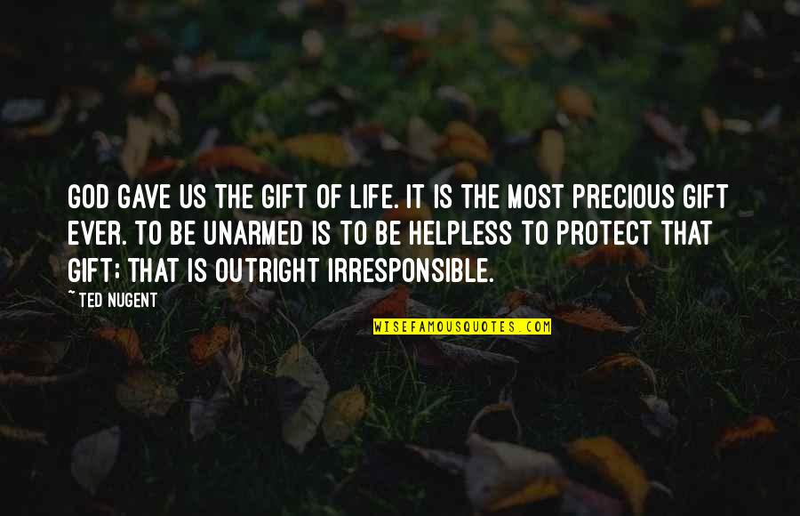 The Precious Gift Of Life Quotes By Ted Nugent: God gave us the gift of life. It