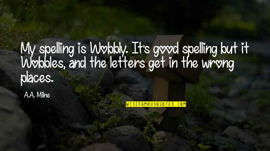 The Precious Present Quotes By A.A. Milne: My spelling is Wobbly. It's good spelling but