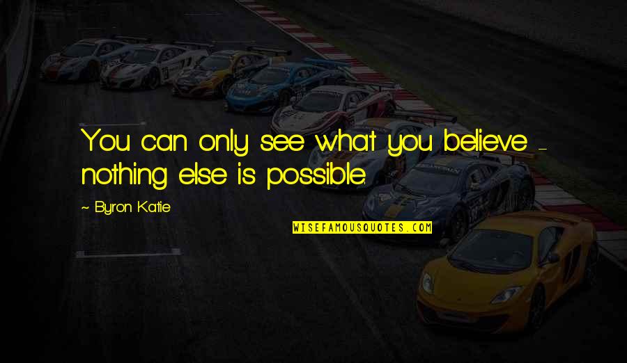 The Preeminence Of Christ Quotes By Byron Katie: You can only see what you believe -