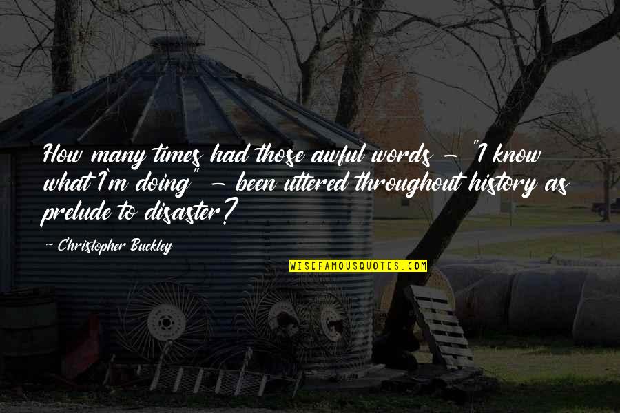 The Prelude Best Quotes By Christopher Buckley: How many times had those awful words - The Prelude Best Quotes By Christopher Buckley: How many times had those awful words -