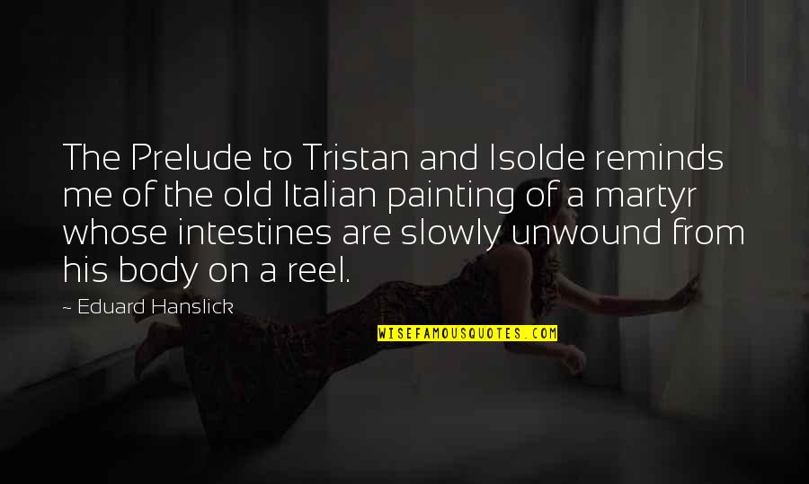 The Prelude Best Quotes By Eduard Hanslick: The Prelude to Tristan and Isolde reminds me The Prelude Best Quotes By Eduard Hanslick: The Prelude to Tristan and Isolde reminds me