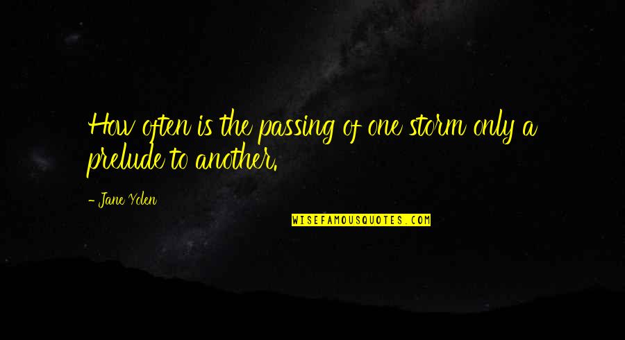 The Prelude Best Quotes By Jane Yolen: How often is the passing of one storm