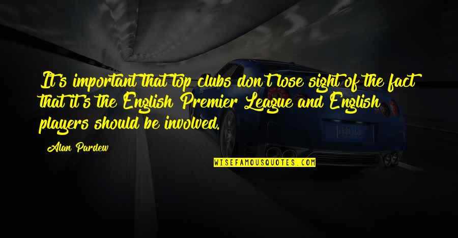 The Premier League Quotes By Alan Pardew: It's important that top clubs don't lose sight