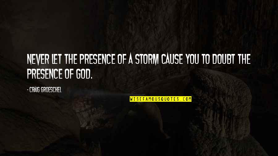 The Presence Of God Quotes By Craig Groeschel: Never let the presence of a storm cause