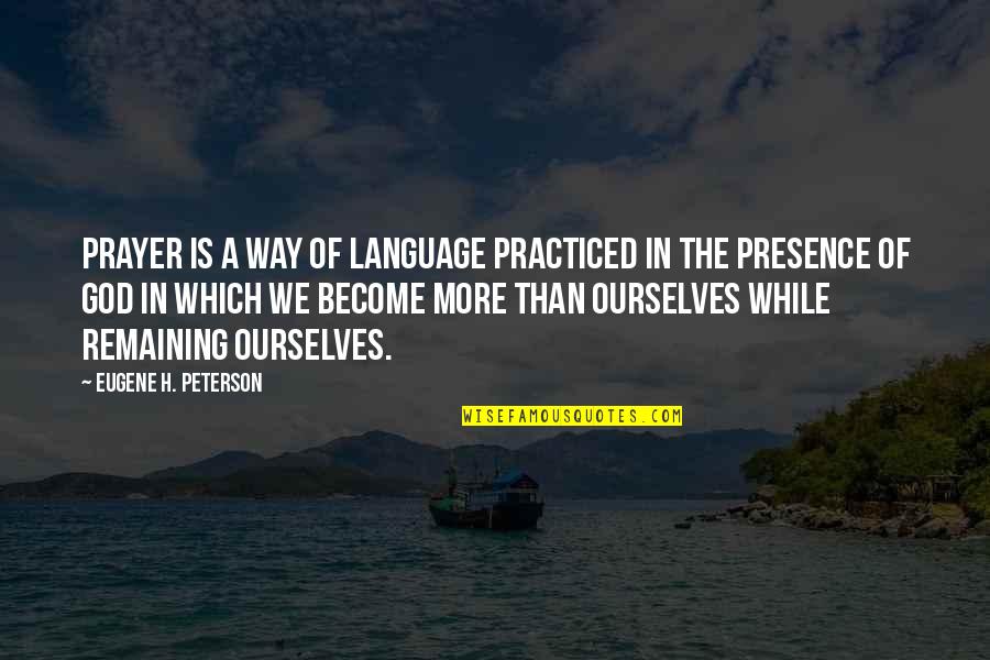 The Presence Of God Quotes By Eugene H. Peterson: Prayer is a way of language practiced in