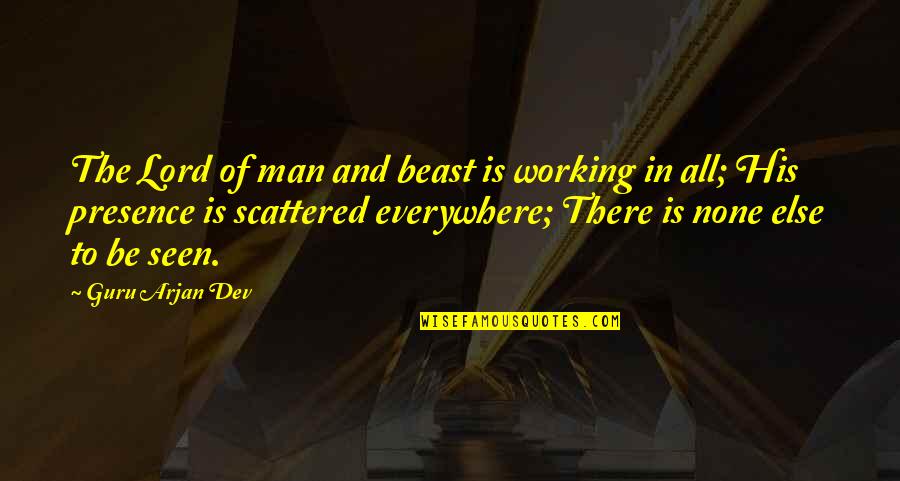 The Presence Of God Quotes By Guru Arjan Dev: The Lord of man and beast is working