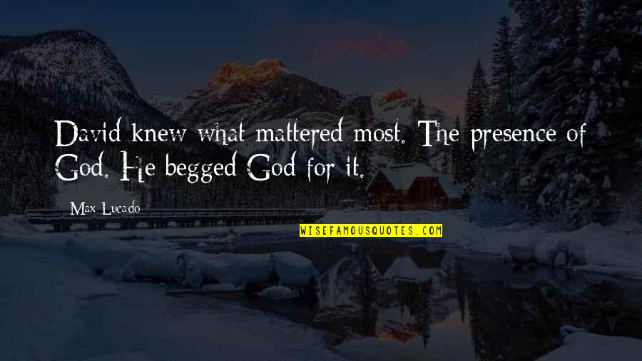 The Presence Of God Quotes By Max Lucado: David knew what mattered most. The presence of