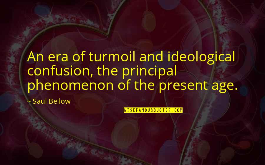 The Present Age Quotes By Saul Bellow: An era of turmoil and ideological confusion, the