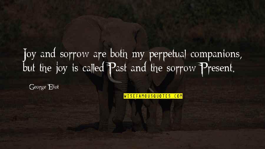The Present And Past Quotes By George Eliot: Joy and sorrow are both my perpetual companions,