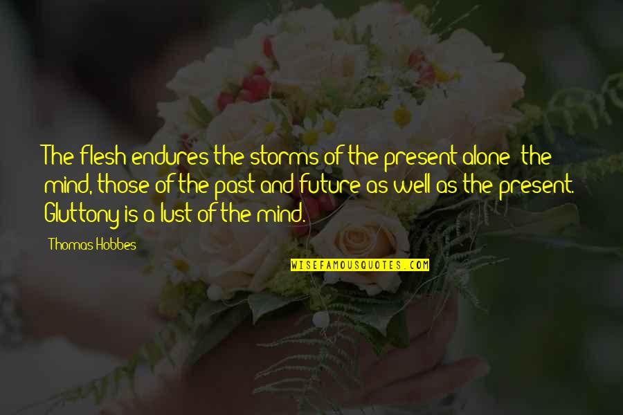 The Present And Past Quotes By Thomas Hobbes: The flesh endures the storms of the present