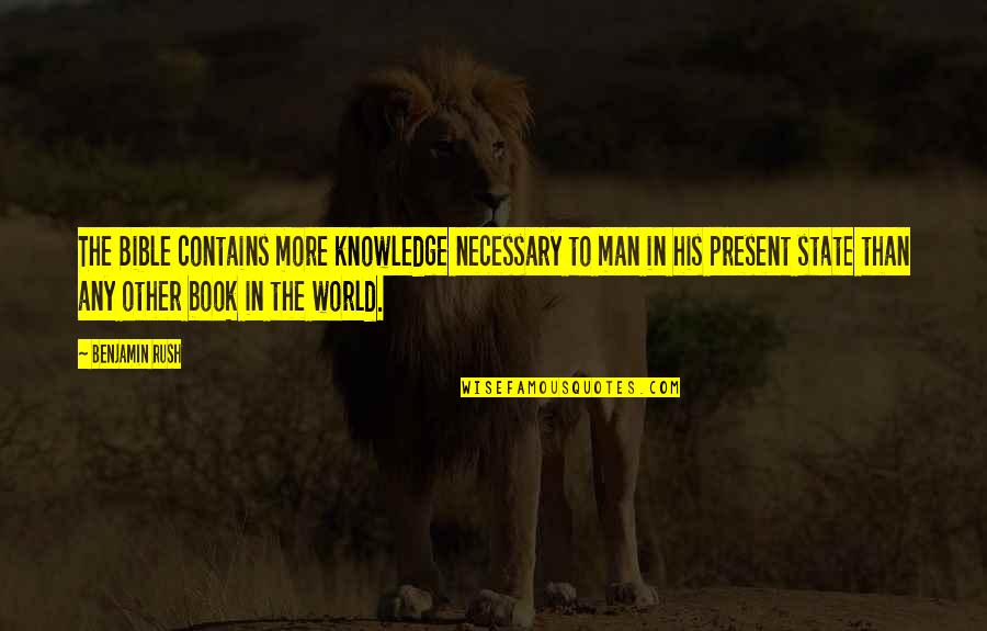 The Present Book Quotes By Benjamin Rush: The Bible contains more knowledge necessary to man The Present Book Quotes By Benjamin Rush: The Bible contains more knowledge necessary to man