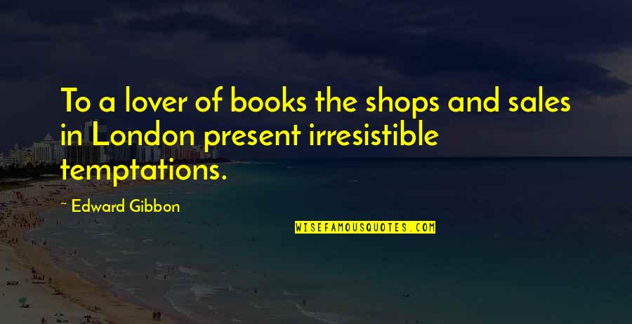 The Present Book Quotes By Edward Gibbon: To a lover of books the shops and