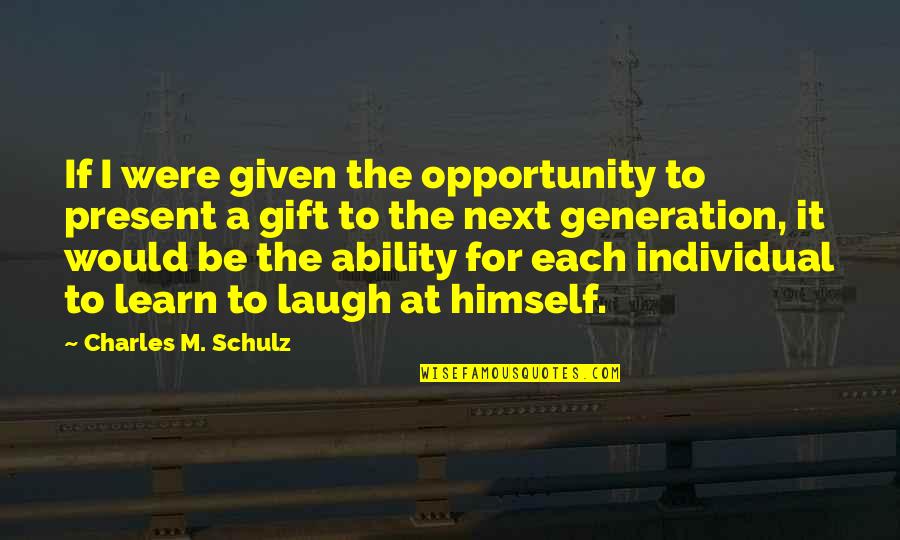 The Present Generation Quotes By Charles M. Schulz: If I were given the opportunity to present