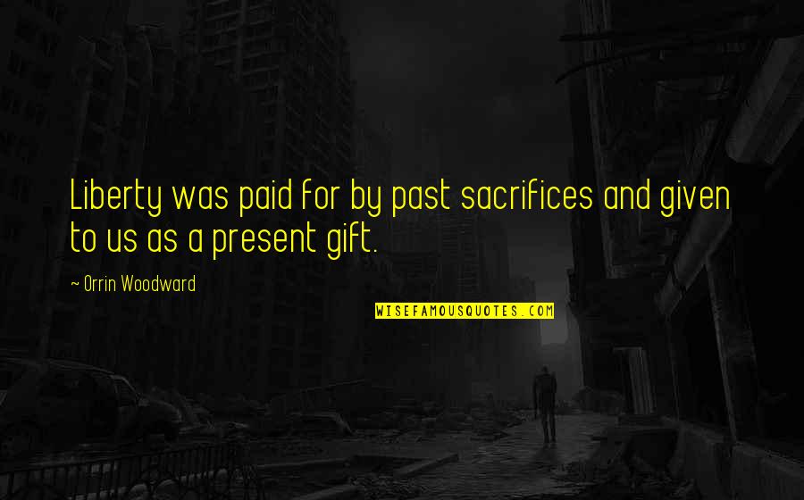 The Present Is A Gift Quotes By Orrin Woodward: Liberty was paid for by past sacrifices and