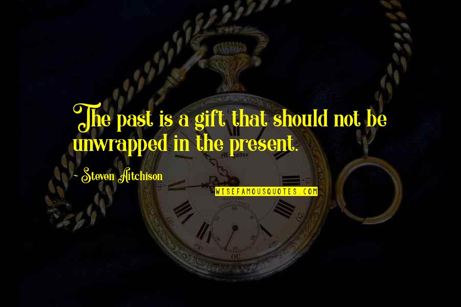 The Present Is A Gift Quotes By Steven Aitchison: The past is a gift that should not The Present Is A Gift Quotes By Steven Aitchison: The past is a gift that should not