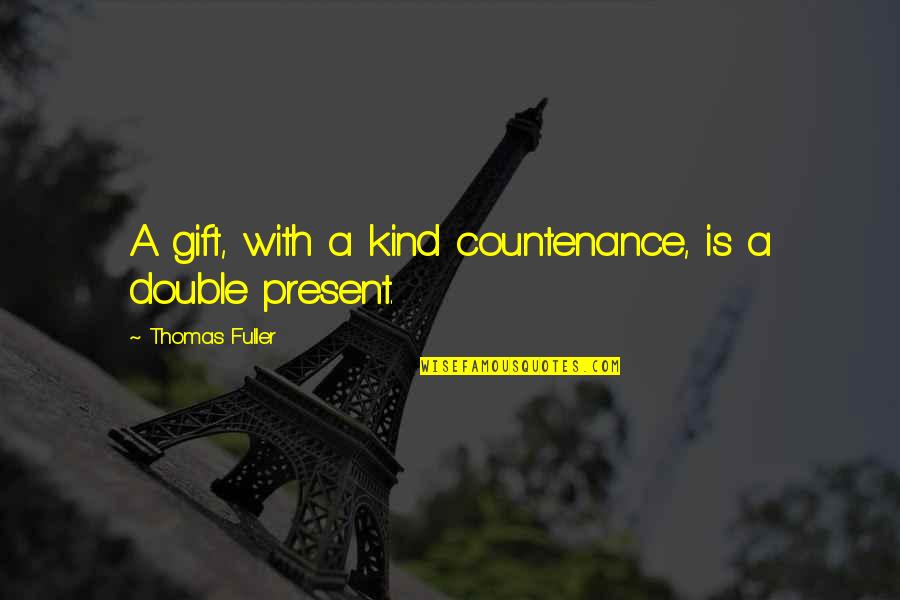 The Present Is A Gift Quotes By Thomas Fuller: A gift, with a kind countenance, is a The Present Is A Gift Quotes By Thomas Fuller: A gift, with a kind countenance, is a