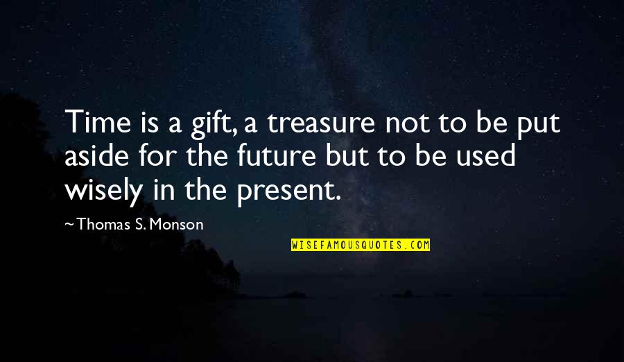 The Present Is A Gift Quotes By Thomas S. Monson: Time is a gift, a treasure not to The Present Is A Gift Quotes By Thomas S. Monson: Time is a gift, a treasure not to