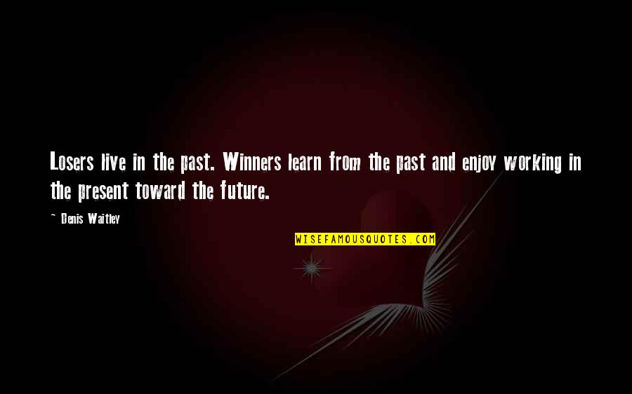 The Present Past And Future Quotes By Denis Waitley: Losers live in the past. Winners learn from