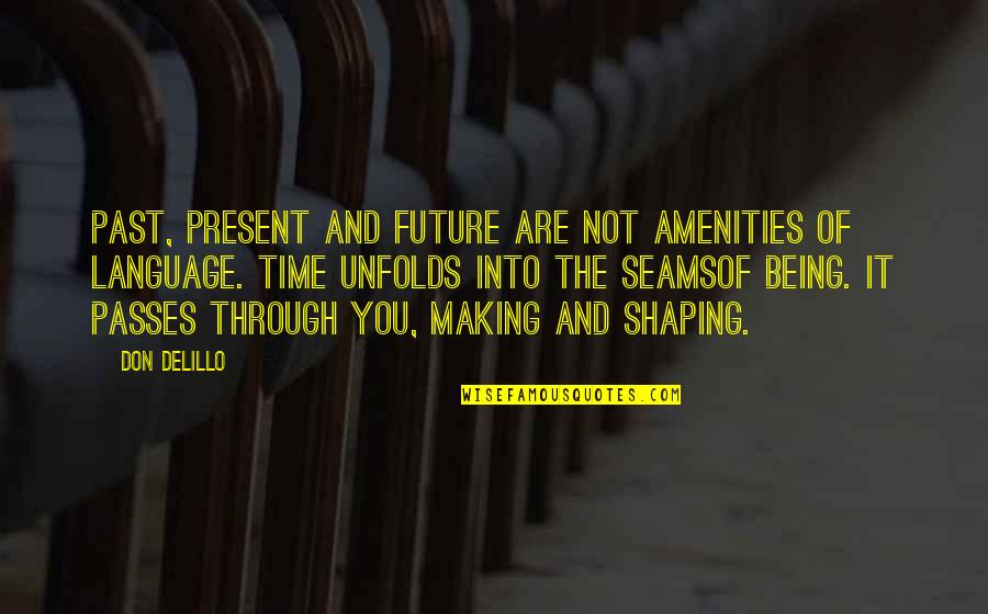 The Present Past And Future Quotes By Don DeLillo: Past, present and future are not amenities of