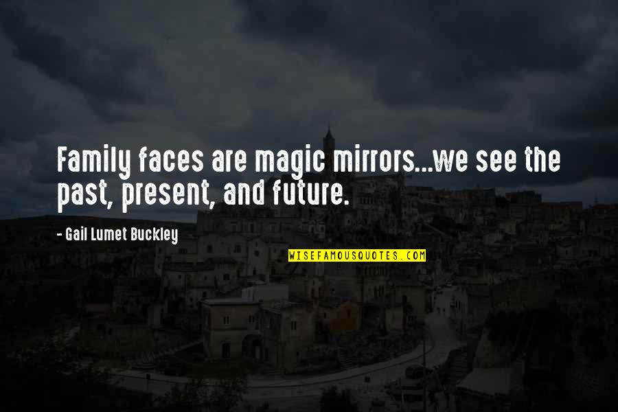 The Present Past And Future Quotes By Gail Lumet Buckley: Family faces are magic mirrors...we see the past,