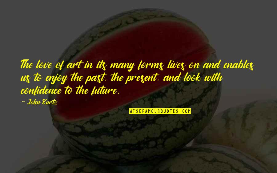 The Present Past And Future Quotes By John Kurtz: The love of art in its many forms