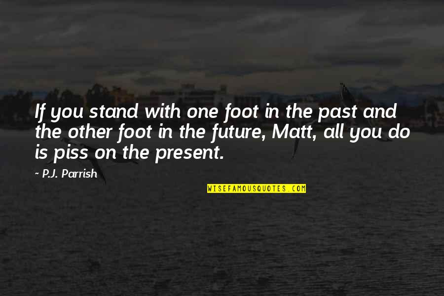 The Present Past And Future Quotes By P.J. Parrish: If you stand with one foot in the
