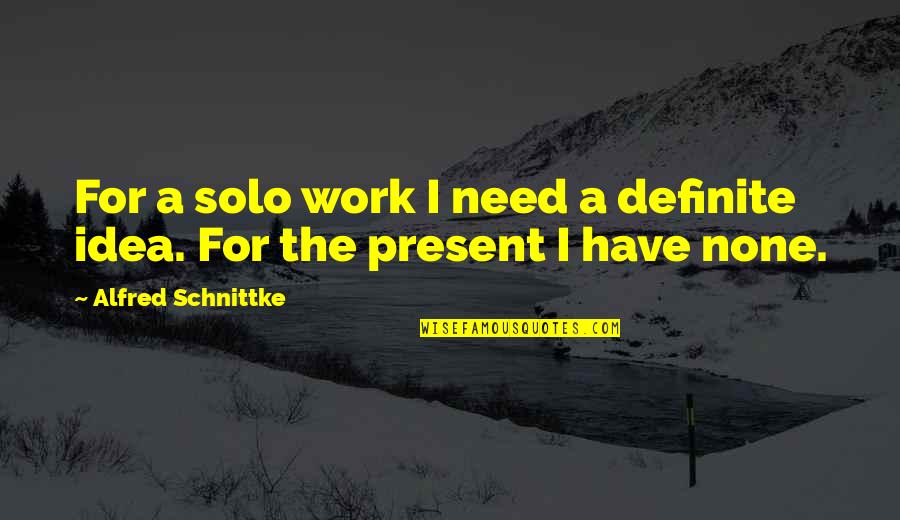 The Present Quotes By Alfred Schnittke: For a solo work I need a definite The Present Quotes By Alfred Schnittke: For a solo work I need a definite