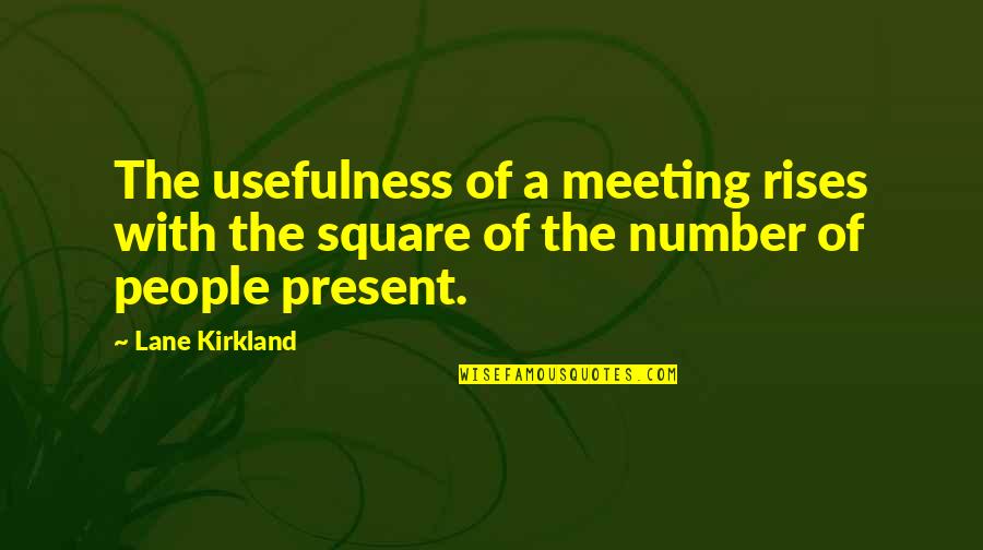 The Present Quotes By Lane Kirkland: The usefulness of a meeting rises with the