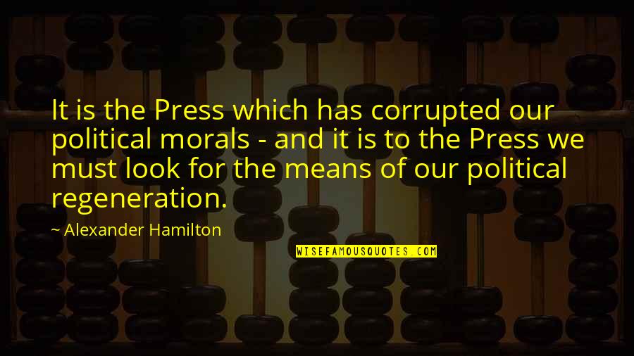 The Press Quotes By Alexander Hamilton: It is the Press which has corrupted our