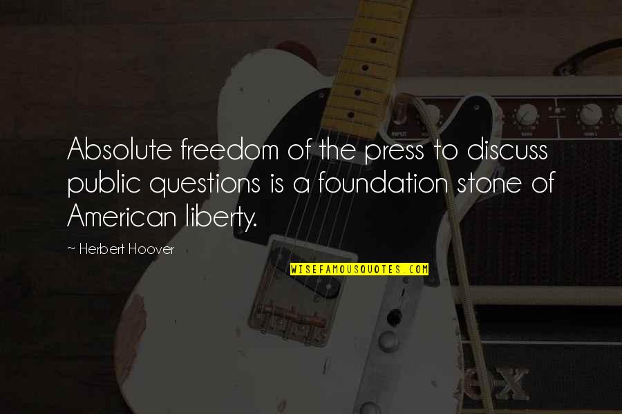 The Press Quotes By Herbert Hoover: Absolute freedom of the press to discuss public