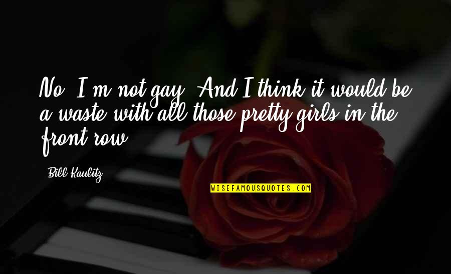 The Pretty Girl Quotes By Bill Kaulitz: No, I'm not gay. And I think it
