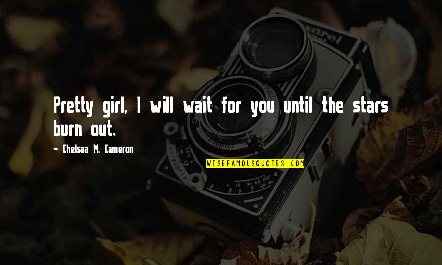 The Pretty Girl Quotes By Chelsea M. Cameron: Pretty girl, I will wait for you until