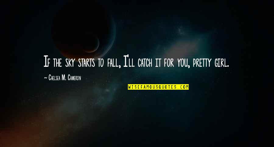 The Pretty Girl Quotes By Chelsea M. Cameron: If the sky starts to fall, I'll catch