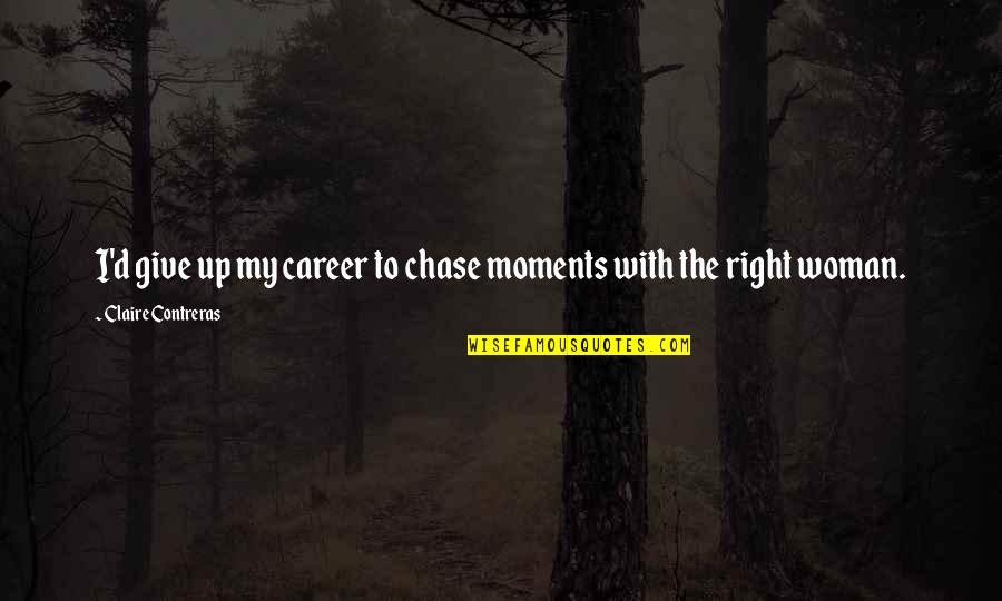 The Pretty Girl Quotes By Claire Contreras: I'd give up my career to chase moments