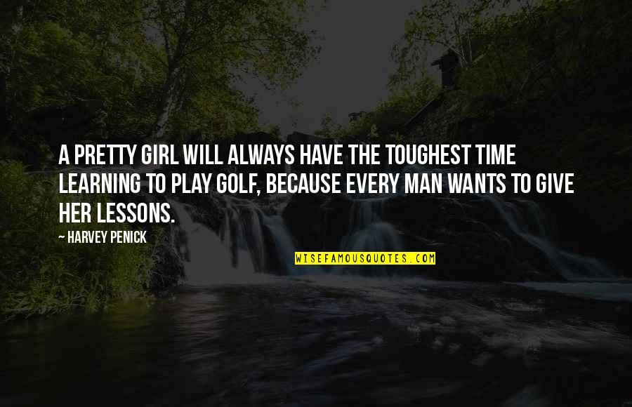 The Pretty Girl Quotes By Harvey Penick: A pretty girl will always have the toughest