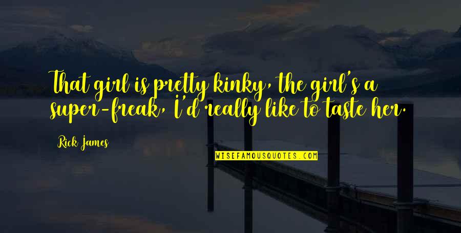 The Pretty Girl Quotes By Rick James: That girl is pretty kinky, the girl's a