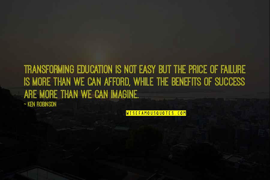 The Price Of Education Quotes By Ken Robinson: Transforming education is not easy but the price