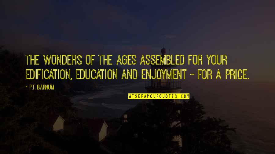 The Price Of Education Quotes By P.T. Barnum: The wonders of the ages assembled for your